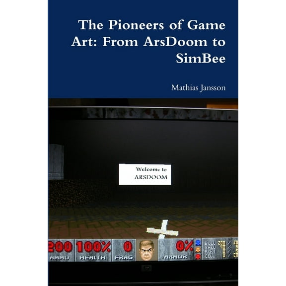 The Pioneers of Game Art: From ArsDoom to SimBee, (Paperback)