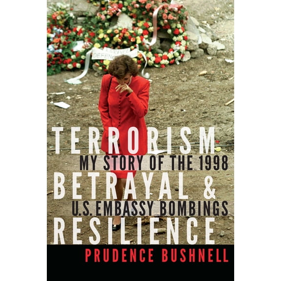 Terrorism, Betrayal, and Resilience: My Story of the 1998 U.S. Embassy Bombings, (Hardcover)
