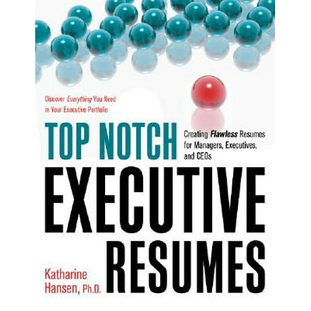 Top Notch Executive Resumes : Creating Flawless Resumes for Managers, Executives, and