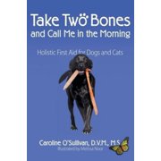 Take Two Bones and Call Me in the Morning: Holistic First Aid for Dogs and Cats