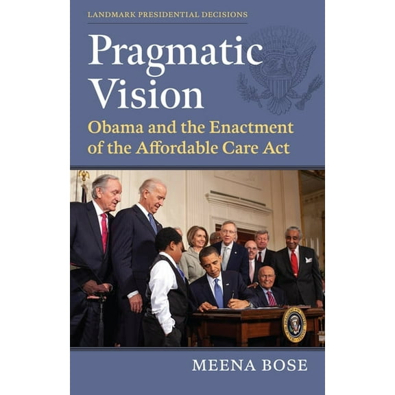Landmark Presidential Decisions Pragmatic Vision: Obama and the Enactment of the Affordable Care ACT, (Paperback)