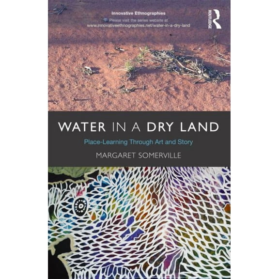 Innovative Ethnographies Water in a Dry Land: Place-Learning Through Art and Story, (Paperback)