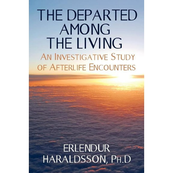 The Departed Among the Living: An Investigative Study of Afterlife Encounters, (Paperback)