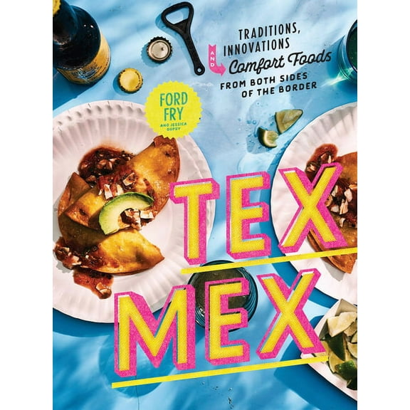 Tex-Mex Cookbook: Traditions, Innovations, and Comfort Foods from Both Sides of the Border, (Hardcover)