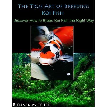 The True Art of Breeding Koi Fish: Discover How to Breed Koi Fish the Right Way -