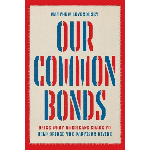 Chicago Studies in American Politics: Our Common Bonds : Using What Americans Share to Help Bridge the Partisan Divide (Edition 1) (Hardcover)