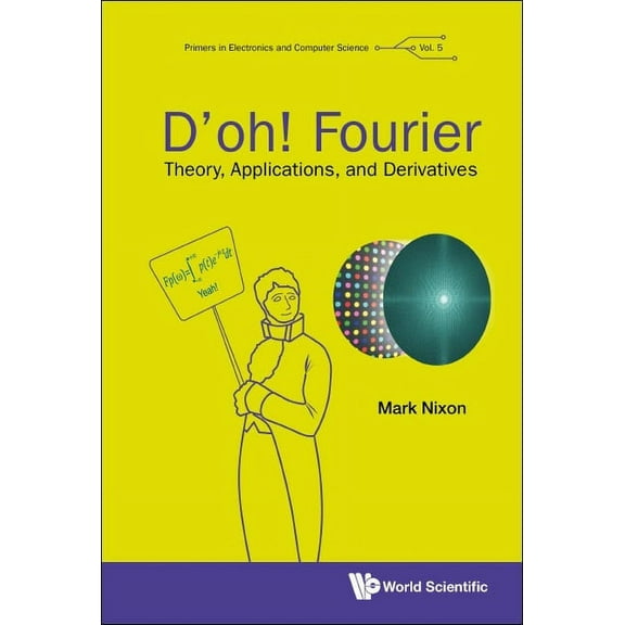 Primers in Electronics and Computer Scie D'Oh! Fourier: Theory, Applications, and Derivatives, Book 0, (Hardcover)