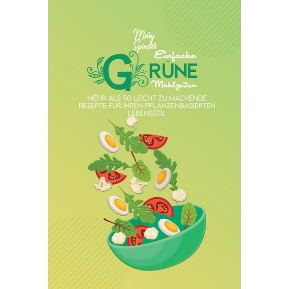 Einfache Grüne Mahlzeiten: Mehr Als 50 Leicht Zu Machende Rezepte Für Ihren Pflanzenbasierten Lebensstil (Simple Green Meals) [German Version] (Paperback)