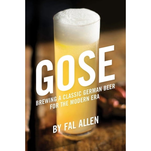 Gose: Brewing a Classic German Beer for the Modern Era, (Paperback)