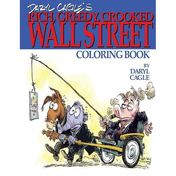 Cagle Coloring Books: Daryl Cagle's RICH, GREEDY, CROOKED WALL STREET Coloring Book!: COLOR THE GREEDY! The perfect adult coloring book for victims of Wall Street oligarchs and their pandering sycopha