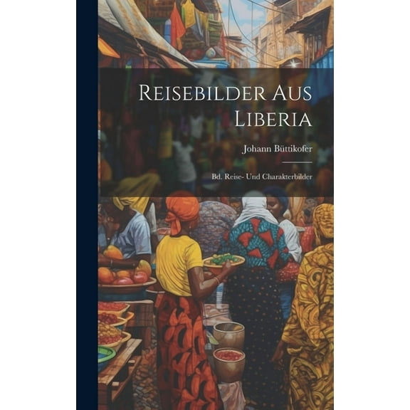 Reisebilder Aus Liberia: Bd. Reise- Und Charakterbilder (Hardcover)
