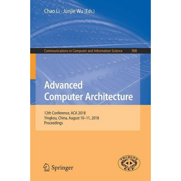 Communications in Computer and Informati Advanced Computer Architecture: 12th Conference, ACA 2018, Yingkou, China, August 10-11, 2018, Proceedings, Book 908, (Paperback)