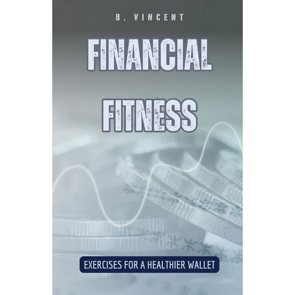Financial Fitness: Exercises for a Healthier Wallet, (Paperback)