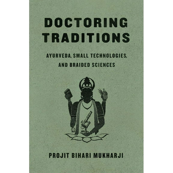 Doctoring Traditions: Ayurveda, Small Technologies, and Braided Sciences, (Paperback)