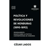 PolÃtica y Revoluciones de Honduras (1890-1892) Originalmente: Ensayo sobre la polÃtica contemporánea de Honduras, (Hardcover)