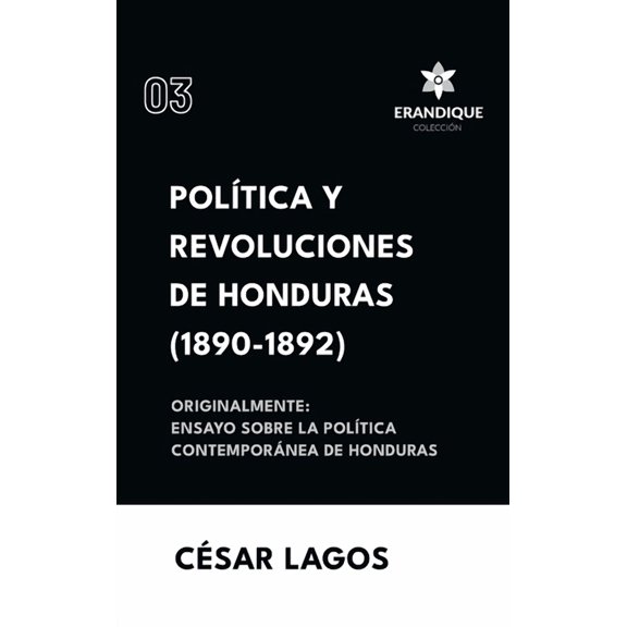Política y Revoluciones de Honduras (1890-1892) Originalmente: Ensayo sobre la política contemporánea de Honduras, (Hardcover)