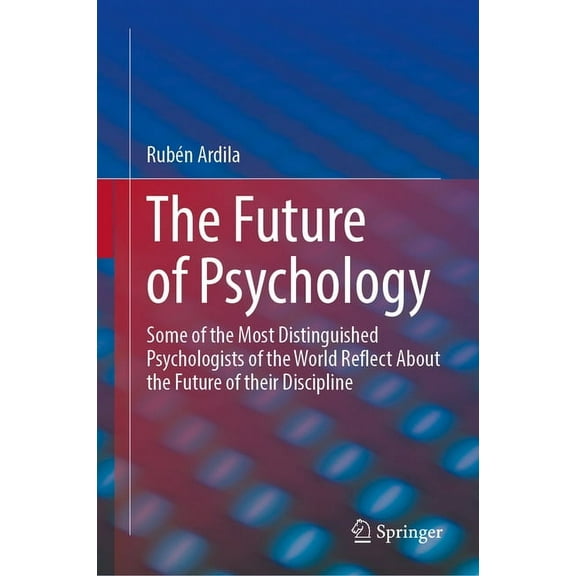 The Future of Psychology: Some of the Most Distinguished Psychologists of the World Reflect about the Future of Their Di, (Hardcover)