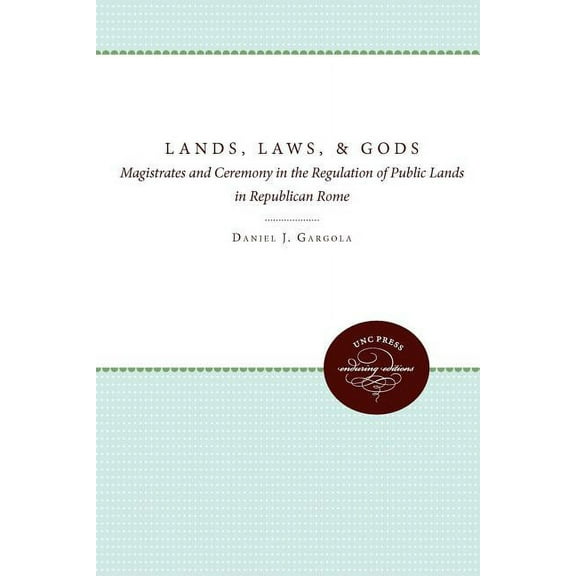Studies in the History of Greece and Rom Lands, Laws, and Gods: Magistrates and Ceremony in the Regulation of Public Lands in Republican Rome, (Paperback)
