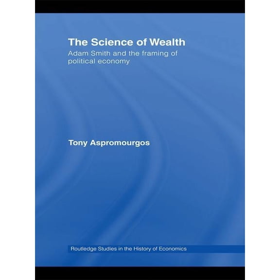 Routledge Studies in the History of Econ The Science of Wealth, (Hardcover)