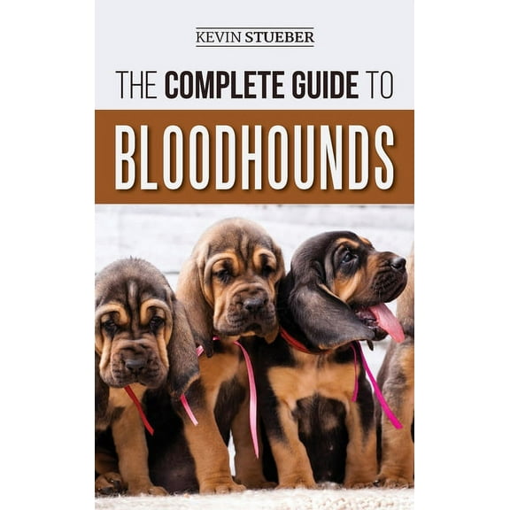 The Complete Guide to Bloodhounds: Finding, Raising, Feeding, Nose Work and Tracking Training, Exercising, and Loving yo, (Hardcover)