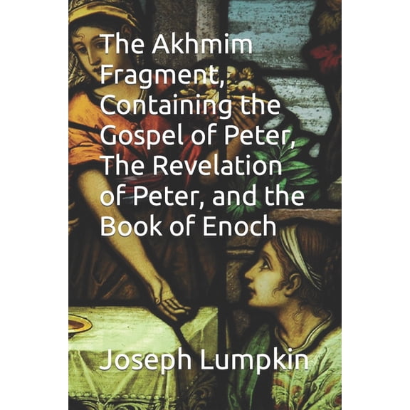 The Akhmim Fragment, Containing the Gospel of Peter, The Revelation of Peter, and the Book of Enoch, (Paperback)