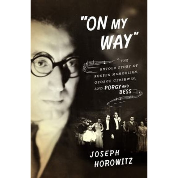 Pre-Owned On My Way: The Untold Story of Rouben Mamoulian, George Gershwin, and Porgy and Bess (Hardcover) 0393240134 9780393240139