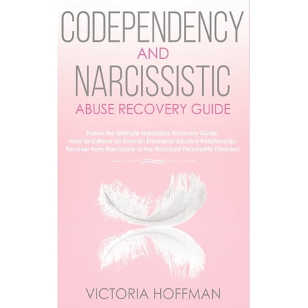 Codependency and Narcissistic Abuse Recovery Guide: Cure Your Codependent & Narcissist Personality Disorder and Relationships! Follow The Ultimate User Manual for Healing Narcissism & Codependence NOW