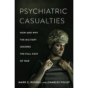 Psychiatric Casualties: How and Why the Military Ignores the Full Cost of War (Paperback)