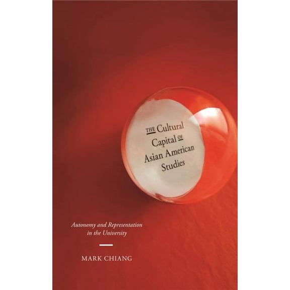 The Cultural Capital of Asian American Studies: Autonomy and Representation in the University, (Paperback)