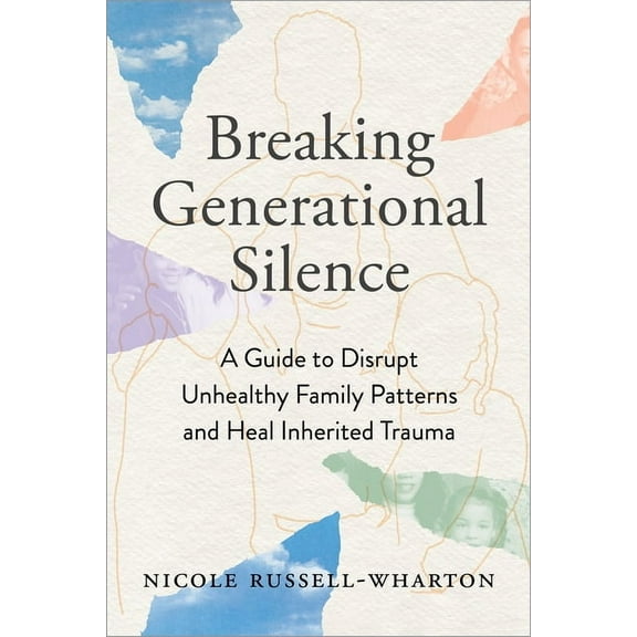 Breaking Generational Silence: A Guide to Disrupt Unhealthy Family Patterns and Heal Inherited Trauma, (Paperback)