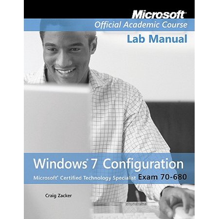 Exam 70-680 Windows 7 Configuration Lab Manual (Windows 7 Best Configuration)