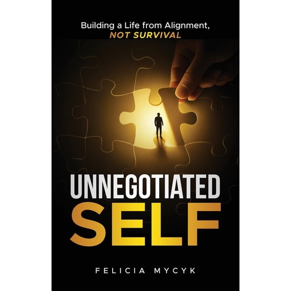 Unnegotiated Self: Building a Life from Alignment, not Survival, (Paperback)