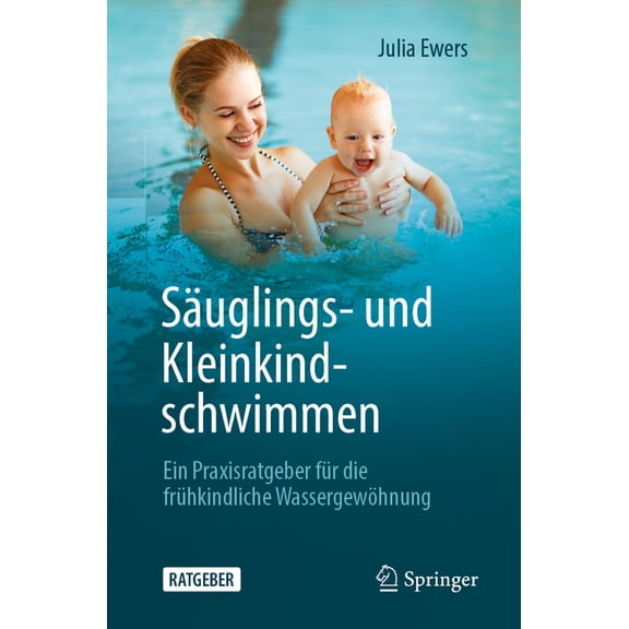 SÃ¤uglings- Und Kleinkindschwimmen: Ein Praxisratgeber FÃ¼r Die FrÃ¼hkindliche WassergewÃ¶hnung, (Paperback)