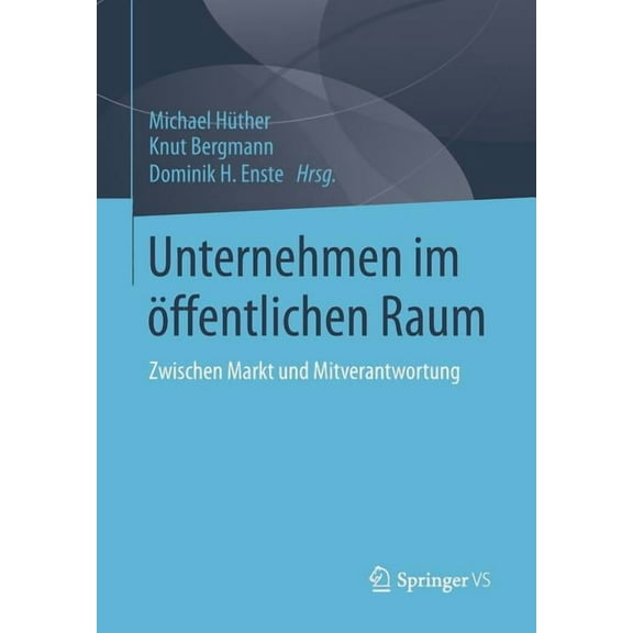 Unternehmen Im Ãffentlichen Raum: Zwischen Markt Und Mitverantwortung, (Paperback)