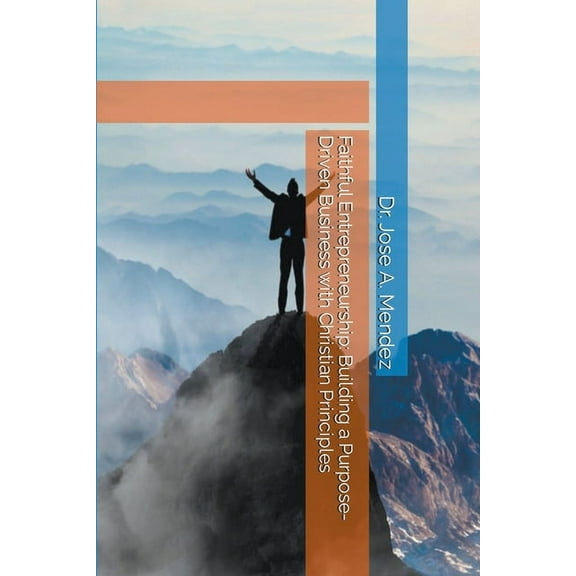 Faithful Entrepreneurship: Building a Purpose-Driven Business with Christian Principles, (Paperback)