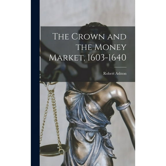 The Crown and the Money Market, 1603-1640, (Hardcover)