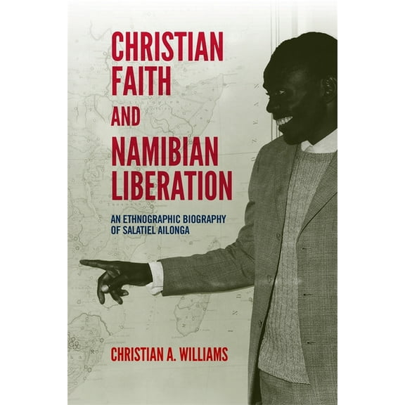 Christian Faith and Namibian Liberation: An Ethnographic Biography of Salatiel Ailonga, (Hardcover)