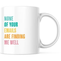 None Of Your Emails Are Finding Me Well Mug - Funny Sarcastic Office Work Humor Gift for Coworker - 11 Ounce Novelty Coffee Cup - WMUG0015