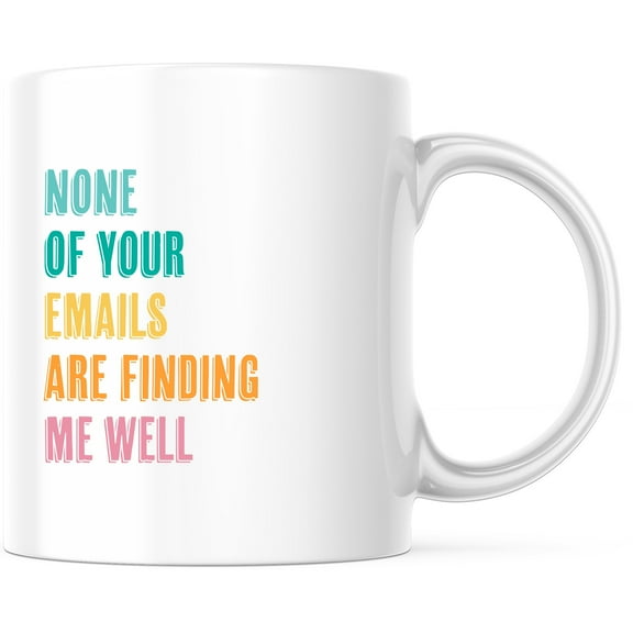 None Of Your Emails Are Finding Me Well Mug - Funny Sarcastic Office Work Humor Gift for Coworker - 11 Ounce Novelty Coffee Cup - WMUG0015