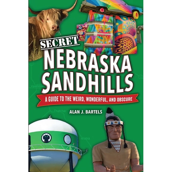Secret Nebraska Sandhills: A Guide to the Weird, Wonderful, and Obscure, (Paperback)