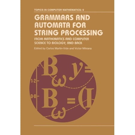 Pre-Owned Topics in Computer Mathematics Grammars and Automata for String Processing: From Mathematics and Computer Science to Biology and Back Book 9 (Hardcover)