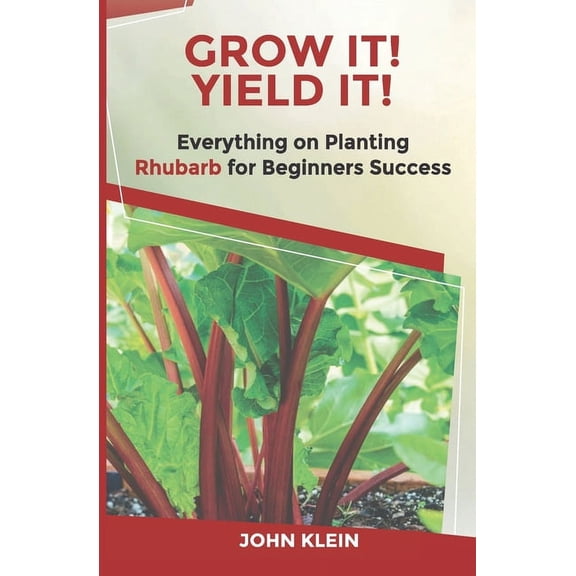 Grow It! Yield It!: Everything on Growing Rhubarb for Beginner's Success, (Paperback)