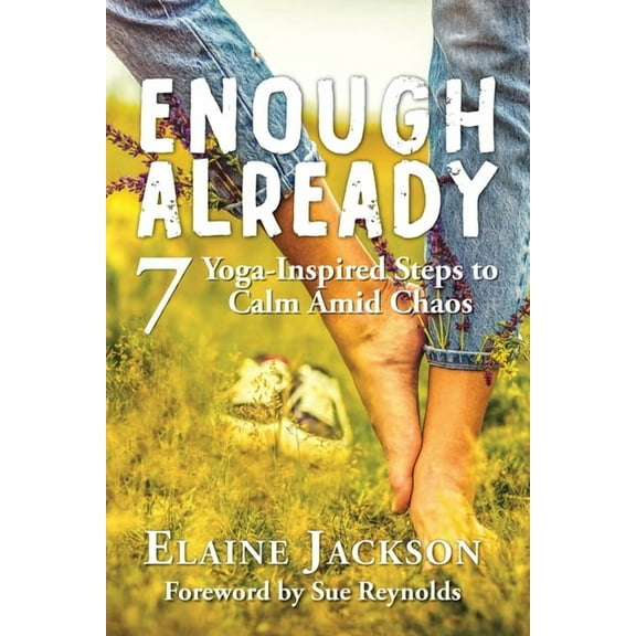 Enough Already: 7 Yoga-Inspired Steps to Calm Amid Chaos, (Paperback)