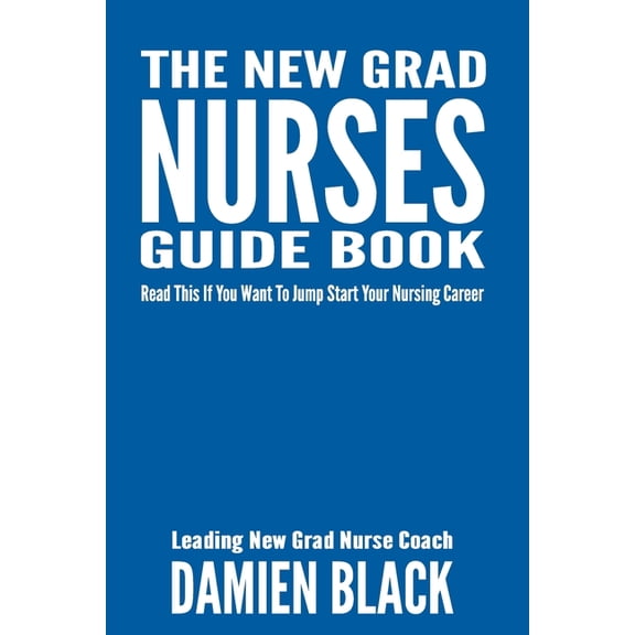The New Grad Nurses Guide Book: Read This if You Want to Jump Start Your Nursing Career, (Paperback)