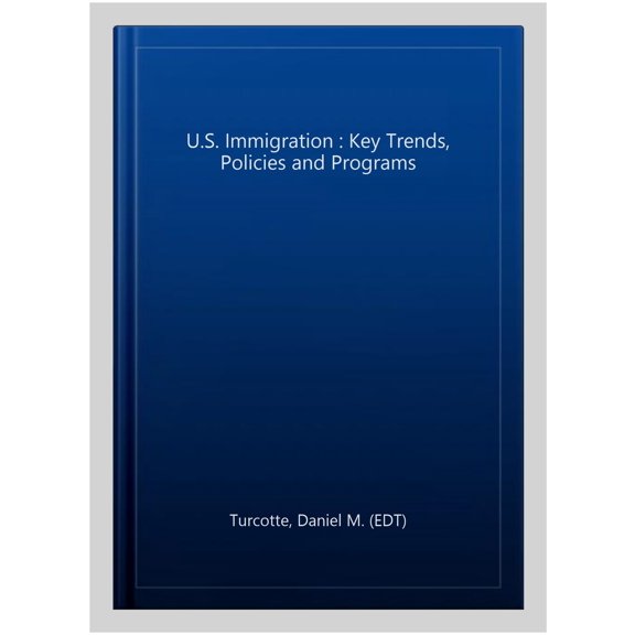 Pre-Owned U.S. Immigration : Key Trends, Policies and Programs