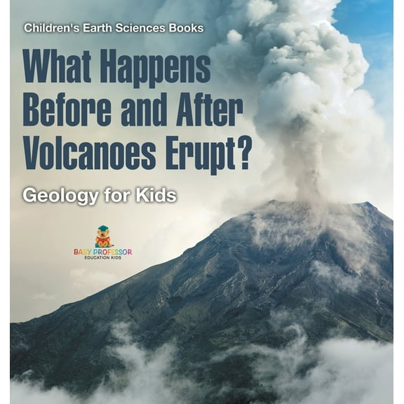What Happens Before and After Volcanoes Erupt? Geology for Kids Children's Earth Sciences Books, (Hardcover)