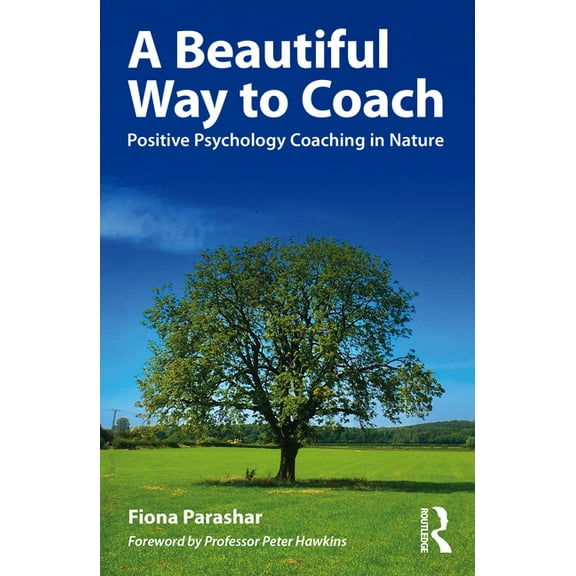 A Beautiful Way to Coach: Positive Psychology Coaching in Nature, (Paperback)