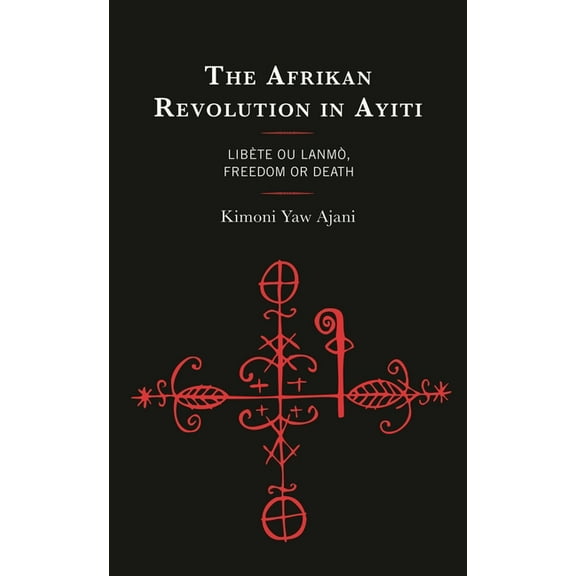 The Afrikan Revolution in Ayiti: Libète Ou Lanmò, Freedom or Death, (Hardcover)
