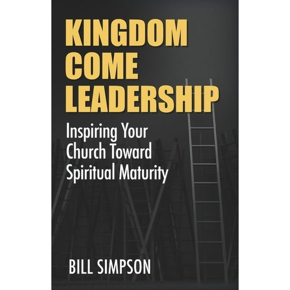Kingdom Come Leadership: Inspiring Your Church Toward Spiritual Maturity, (Paperback)