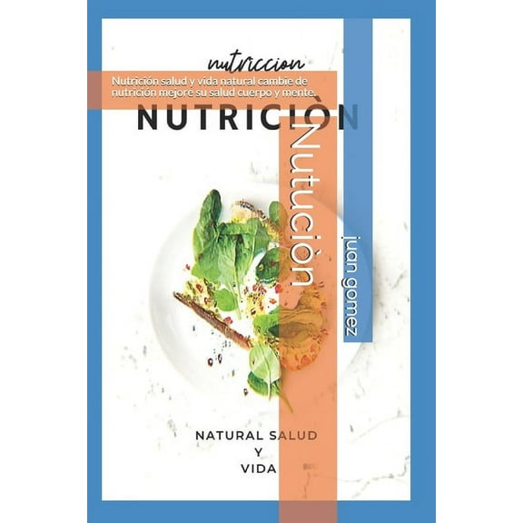 Nutrición salud y vida natural: Nutrición salud y vida natural cambie de nutrición mejore su salud cuerpo y mente. (Paperback)